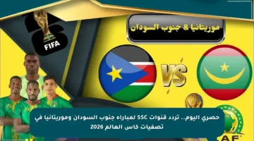 حصري اليوم.. تردد قنوات SSC لمباراة جنوب السودان وموريتانيا في تصفيات كأس العالم 2026